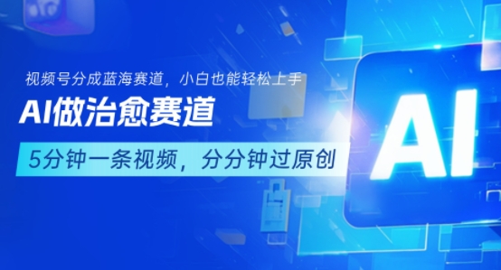 用AI做治愈赛道,结合视频号分成计划,小白也能轻松上手-财富区