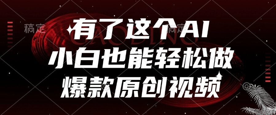 有了这个AI，小白也能轻松做爆款原创视频-财富区