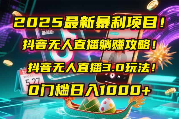 2025最新暴利项目！抖音无人直播躺赚攻略！抖音无人直播3.0玩法！0门槛…-财富区