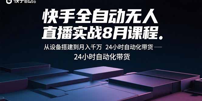 快手全自动无人直播实战8月课程：从设备搭建到月入千万 24小时自动化带货-财富区