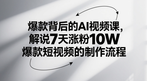 爆款背后的AI视频课，解说7天涨粉10W爆款短视频的制作流程-财富区