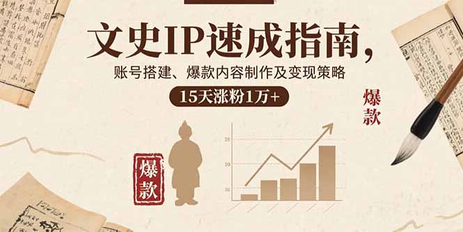 文史IP速成指南，账号搭建、爆款内容制作及变现策略，15天涨粉1万+-财富区