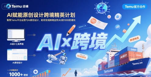 AI赋能原创设计跨境精英计划，聚焦Temu台运营与AI原创设计，助你实现跨境业务从0到1000的增长-财富区