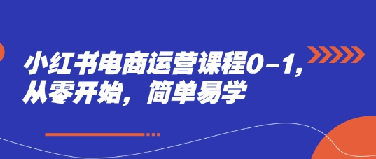 小红书电商运营课程0-1，从零开始，简单易学-财富区