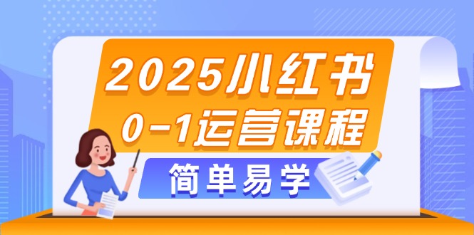 2025小红书0-1运营课程，选品、素材、笔记制作与发布技巧-财富区