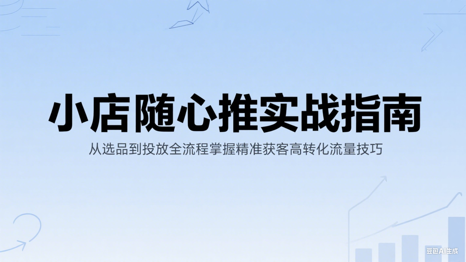 小店随心推实战指南：从选品到投放全流程掌握精准获客高转化流量技巧-财富区