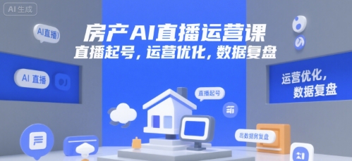 房产AI直播运营课，直播起号，运营优化，数据复盘-财富区
