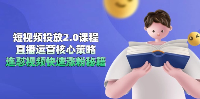 短视频投放2.0课程，直播运营核心策略，连怼视频快速涨粉秘籍-财富区