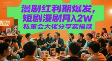 漫剧红利期爆发，短剧漫剧月入2W私董会大佬分享实操课-财富区
