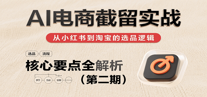 AI电商截留实战，小红书、淘宝等电商平台选品思路及核心要点（第二期）-财富区