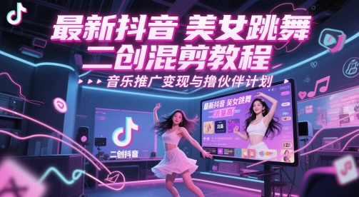 最新抖音美女跳舞二创混剪教程，流量高，音乐推广变现与撸伙伴计划-财富区