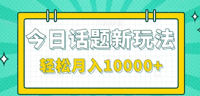 今日话题新玩法，零成本零门槛单条作品百万流量，月入10000+-财富区