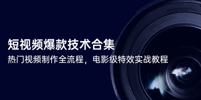短视频爆款技术合集，热门视频制作全流程，电影级特效实战教程-财富区