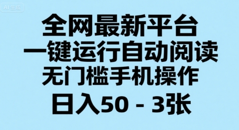 全网最新平台，一键运行自动阅读，无门槛手机操作，日入50-3张+-财富区