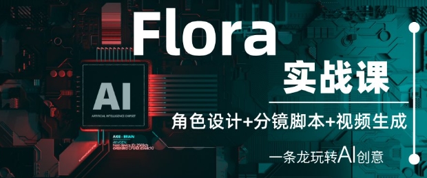 Flora实战课：角色设计+分镜脚本+视频生成，一条龙玩转AI创意-财富区
