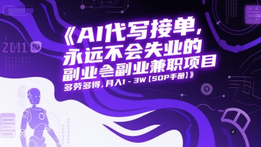 AI代写接单，永远不会失业的副业兼职项目，多劳多得，月入1-3W【SOP手册】-财富区