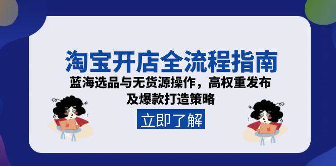 淘宝开店全流程指南，蓝海选品与无货源操作，高权重发布及爆款打造策略-财富区