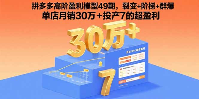 拼多多高阶盈利模型49期，裂变+阶梯+群爆  单店月销30万+投产7的超盈利-财富区
