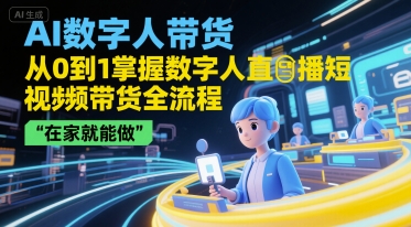 AI数字人带货，从0到1掌握数字人直播短视频带货全流程，在家就能做-财富区