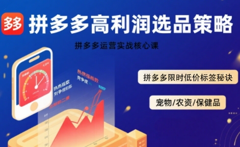 拼多多选品暴利技术实战课，拼多多高利润选品策略，拼多多限时低价标签秘诀-财富区