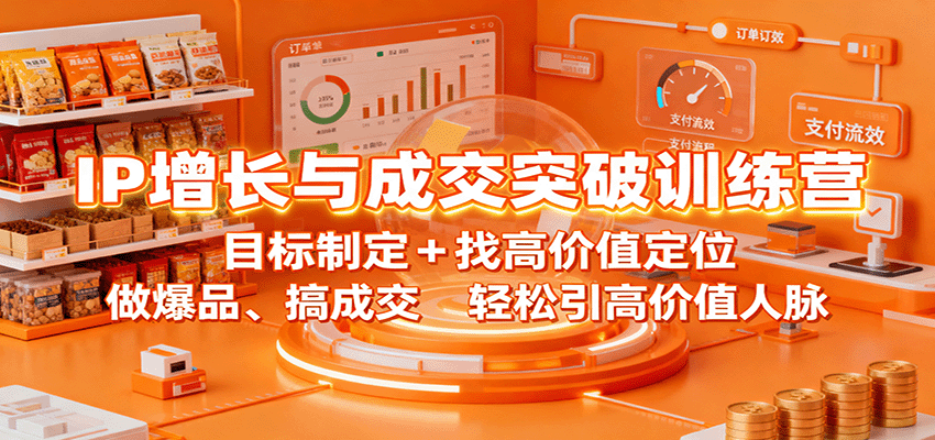 IP增长与成交突破训练营:目标制定+找高价值定位,做爆品、搞成交,轻松引高价值人脉-财富区