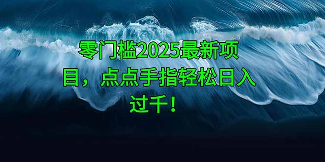 零门槛2025最新项目，点点手指轻松日入过千！-财富区