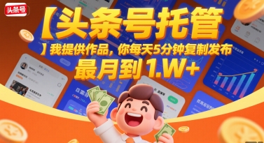 【头条号托管 】我提供作品，你每天5分钟复制发布，最高月入1W+-财富区