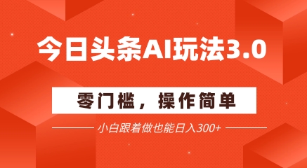 今日头条爆文玩法3.0  配合AI工具轻松矩阵    小白也能日入3张+-财富区