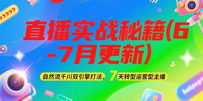 2025直播实战秘籍(6-7月更新)：自然流千川双引擎打法，7天转型运营型主播-财富区