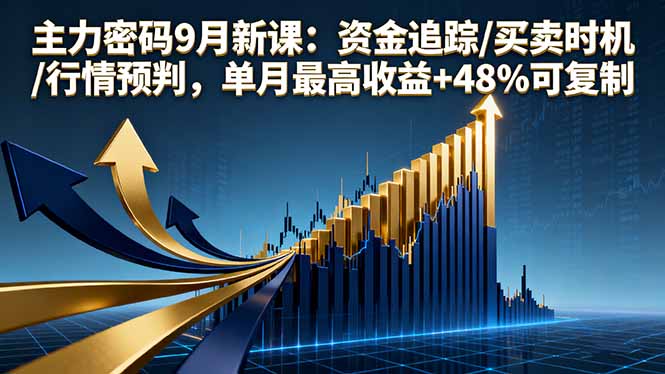 主力密码9月新课:资金追踪/买卖时机/行情预判,单月最高收益+48%可复制-财富区