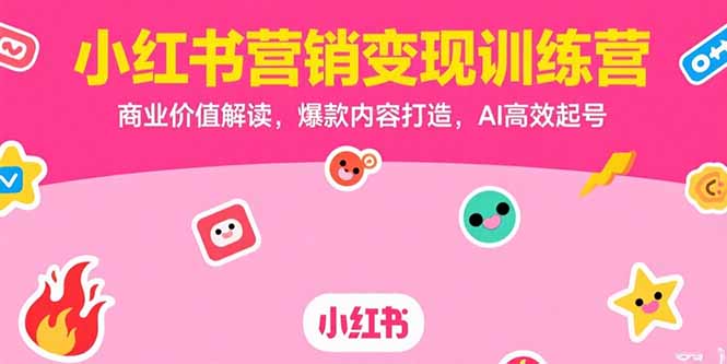小红书营销变现训练营，商业价值解读，爆款内容打造，AI高效起号-财富区