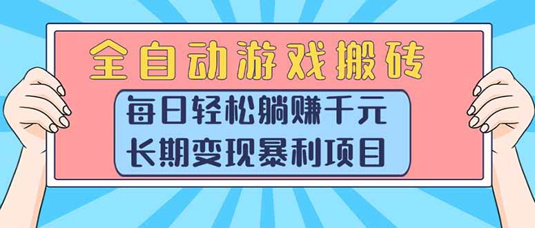 全自动游戏搬砖，每日轻松躺赚1000+，长期变现暴利项目-财富区