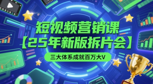 短视频营销课【25年新版拆片会】三大体系成就百万大V，包含正课、拆片会、手把手教学直播课等-财富区