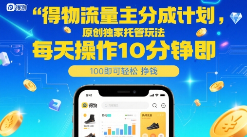 得物流量主分成计划，原创独家托管玩法，每天操作10分钟即可轻松挣米-财富区