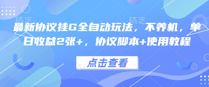 最新协议挂G全自动玩法，不用养机，单日收益2张+，协议脚本+使用教程-财富区