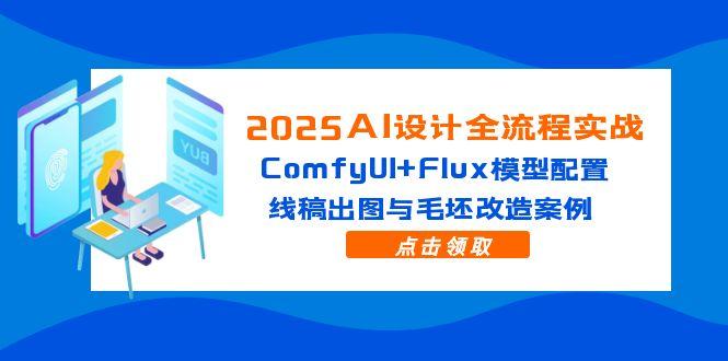 2025AI设计全流程实战：ComfyUI+Flux模型配置，线稿出图与毛坯改造案例-财富区