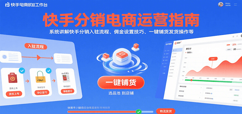 快手分销电商运营指南，系统讲解快手分销入驻流程、佣金设置技巧、一键铺货发货操作等-财富区