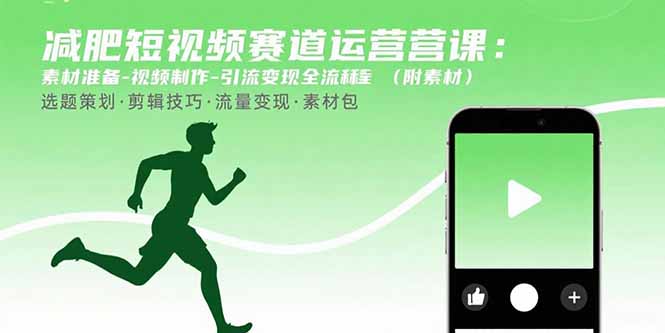 减肥短视频赛道运营课:素材准备-视频制作-引流变现全流程 (附素材)-财富区