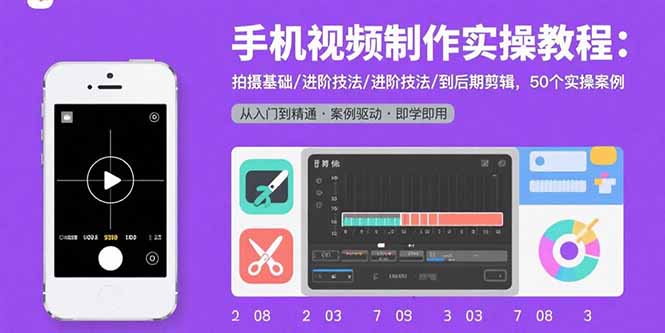 手机视频制作实操教程：拍摄基础/进阶技法/到后期剪辑，50个实操案例-财富区