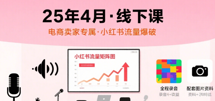 小红书25年4月线下课程,电商卖家小红书流量课,录音+图片-财富区
