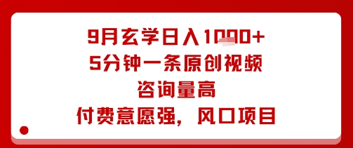 9月玄学日入1k+玩法，5分钟一条原创视频，咨询量高，付费意愿强，风口项目-财富区