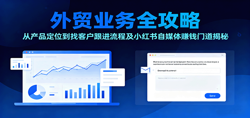 外贸业务全攻略：从产品定位到找客户跟进流程及小红书自媒体赚钱门道揭秘-财富区
