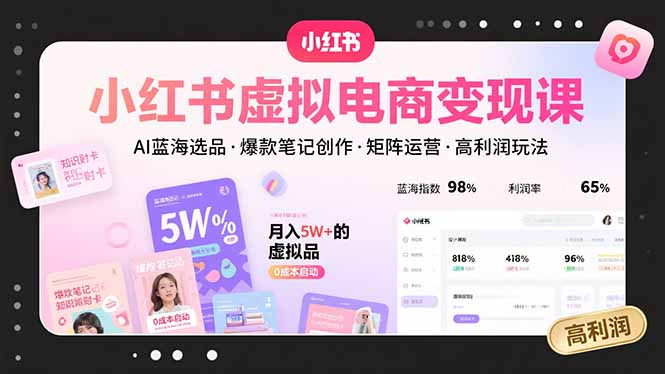 小红书虚拟电商变现课，AI蓝海选品，爆款笔记创作，矩阵运营，高利润玩法-财富区