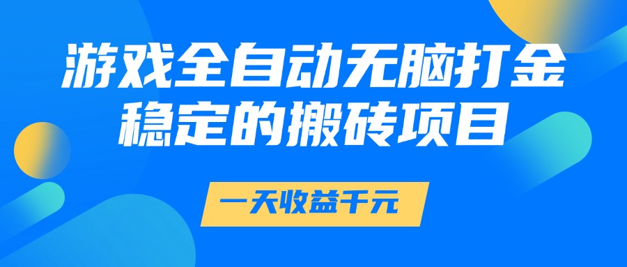 游戏全自动无脑打金，一天收益1000+，稳定的搬砖项目-财富区
