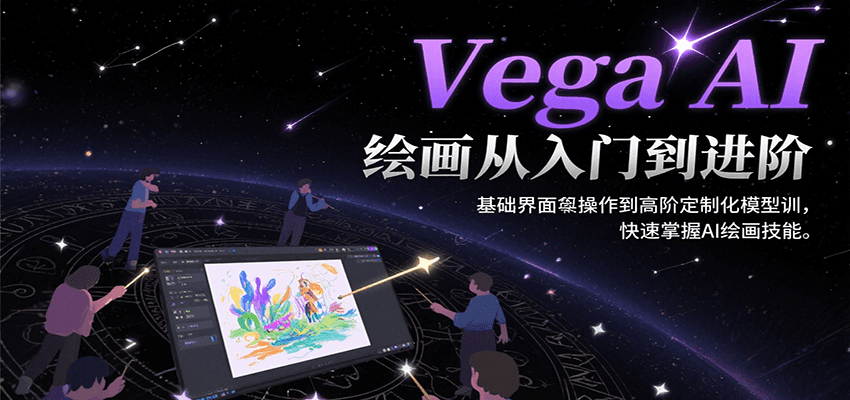 Vega AI绘画从入门到进阶，基础界面操作到高阶定制化模型训，快速掌握AI绘画技能-财富区