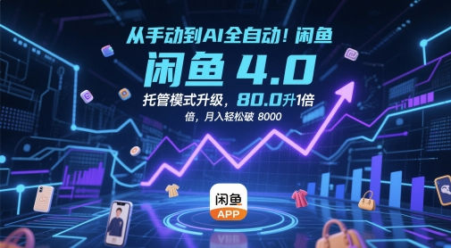 从手动到AI全自动！闲鱼4.0托管模式升级，效率提升10 倍，月入轻松破 8k-财富区