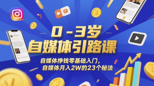 0-3岁自媒体引路课，自媒体挣钱零基础入门，自媒体月入2W的23个秘法-财富区