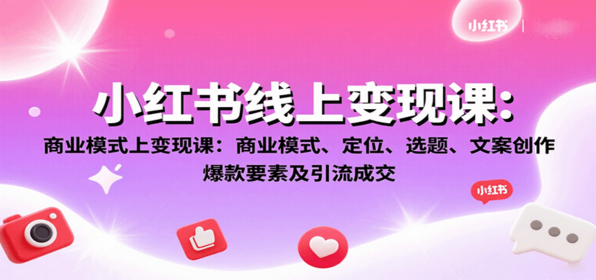 小红书线上变现课：商业模式、定位、选题、文案创作、爆款要素及引流成交-财富区