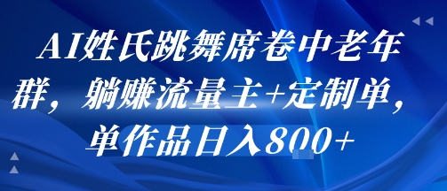 AI姓氏跳舞席卷中老年群，躺挣流量主+定制单，单作品日入8张-财富区