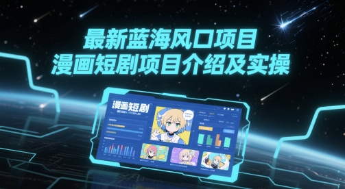 最新蓝海风口项目，漫画短剧项目介绍及实操-财富区